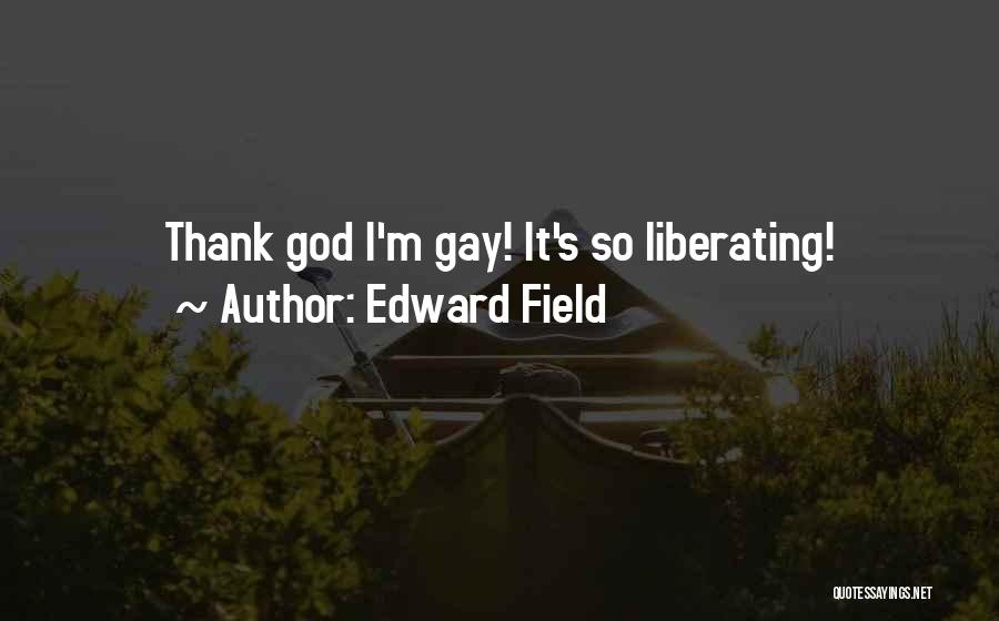 Edward Field Quotes: Thank God I'm Gay! It's So Liberating!