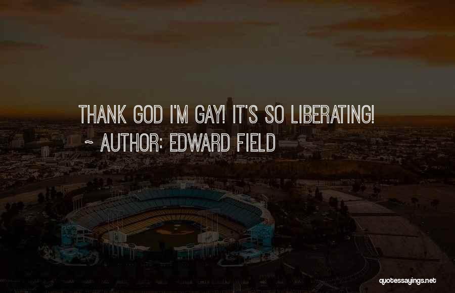 Edward Field Quotes: Thank God I'm Gay! It's So Liberating!