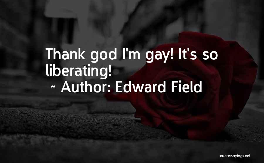 Edward Field Quotes: Thank God I'm Gay! It's So Liberating!