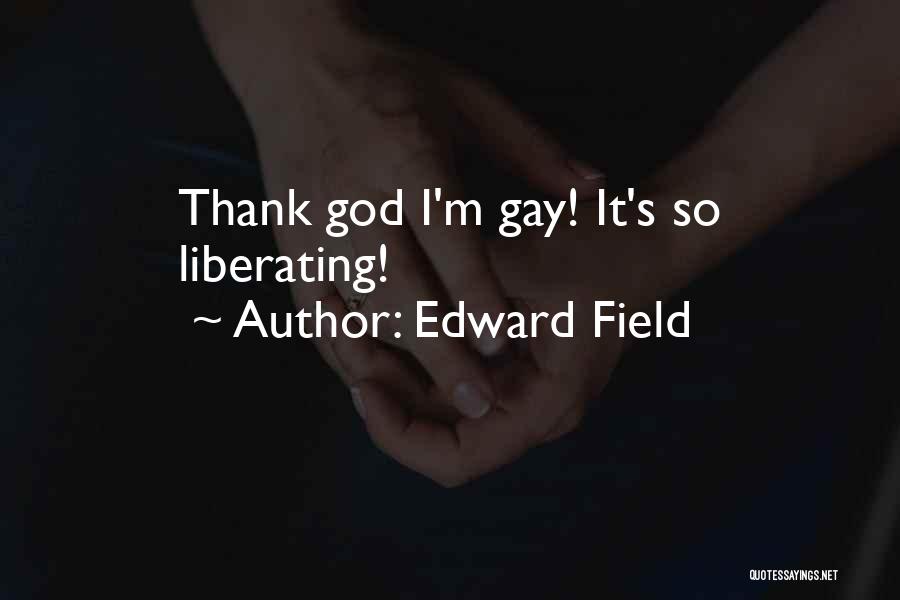 Edward Field Quotes: Thank God I'm Gay! It's So Liberating!