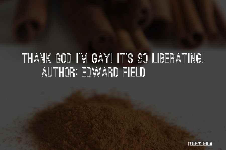 Edward Field Quotes: Thank God I'm Gay! It's So Liberating!