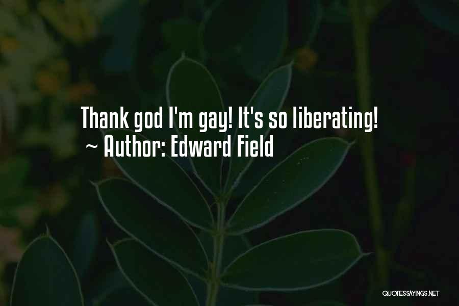 Edward Field Quotes: Thank God I'm Gay! It's So Liberating!