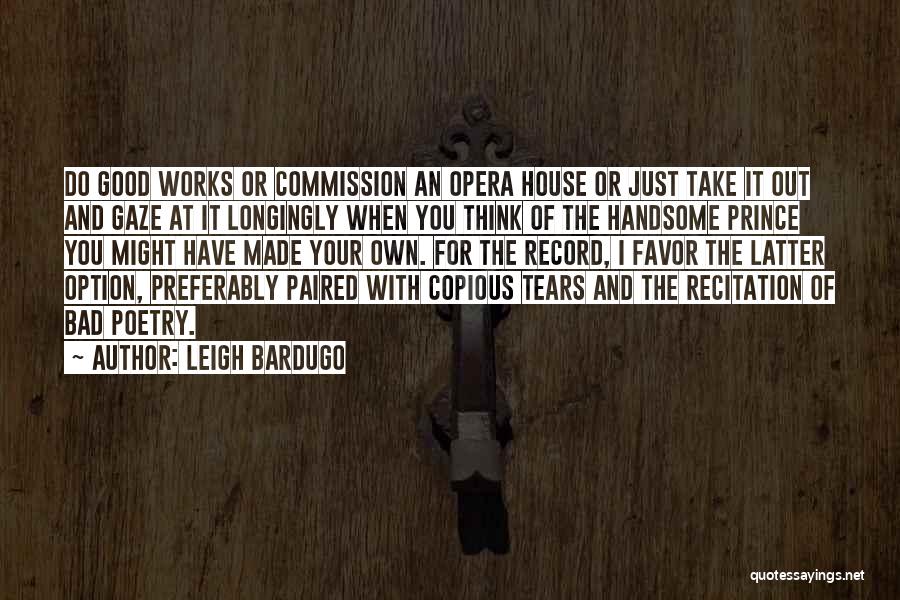 Leigh Bardugo Quotes: Do Good Works Or Commission An Opera House Or Just Take It Out And Gaze At It Longingly When You