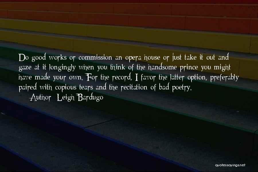 Leigh Bardugo Quotes: Do Good Works Or Commission An Opera House Or Just Take It Out And Gaze At It Longingly When You