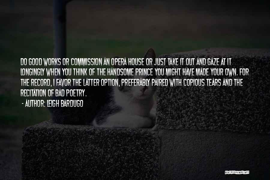 Leigh Bardugo Quotes: Do Good Works Or Commission An Opera House Or Just Take It Out And Gaze At It Longingly When You