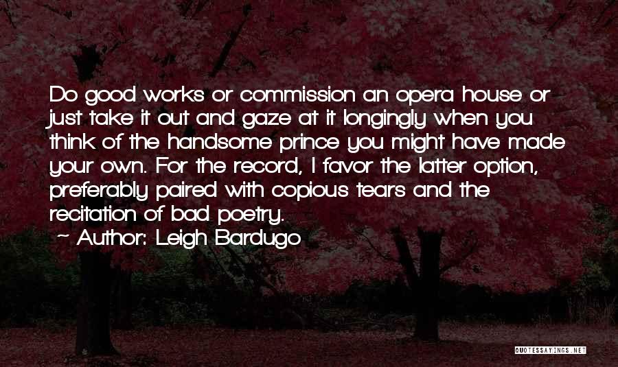 Leigh Bardugo Quotes: Do Good Works Or Commission An Opera House Or Just Take It Out And Gaze At It Longingly When You