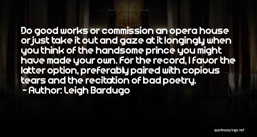 Leigh Bardugo Quotes: Do Good Works Or Commission An Opera House Or Just Take It Out And Gaze At It Longingly When You