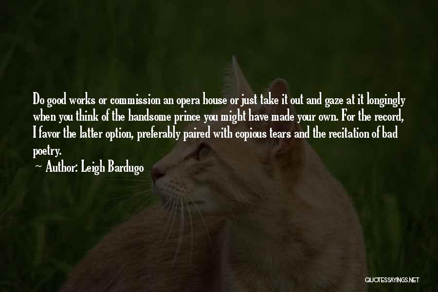Leigh Bardugo Quotes: Do Good Works Or Commission An Opera House Or Just Take It Out And Gaze At It Longingly When You