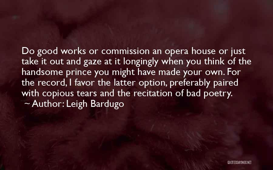 Leigh Bardugo Quotes: Do Good Works Or Commission An Opera House Or Just Take It Out And Gaze At It Longingly When You