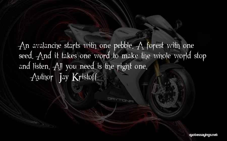 Jay Kristoff Quotes: An Avalanche Starts With One Pebble. A Forest With One Seed. And It Takes One Word To Make The Whole