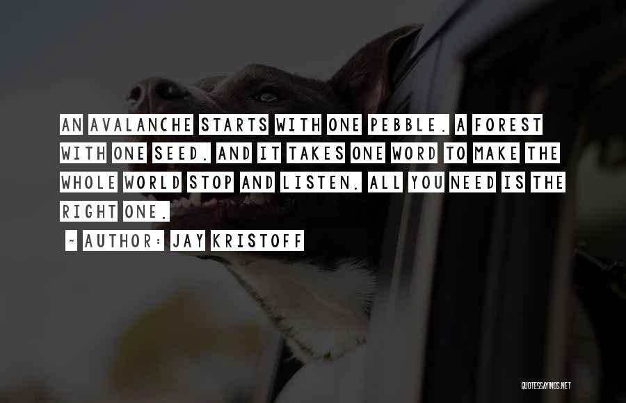 Jay Kristoff Quotes: An Avalanche Starts With One Pebble. A Forest With One Seed. And It Takes One Word To Make The Whole