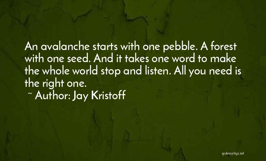 Jay Kristoff Quotes: An Avalanche Starts With One Pebble. A Forest With One Seed. And It Takes One Word To Make The Whole