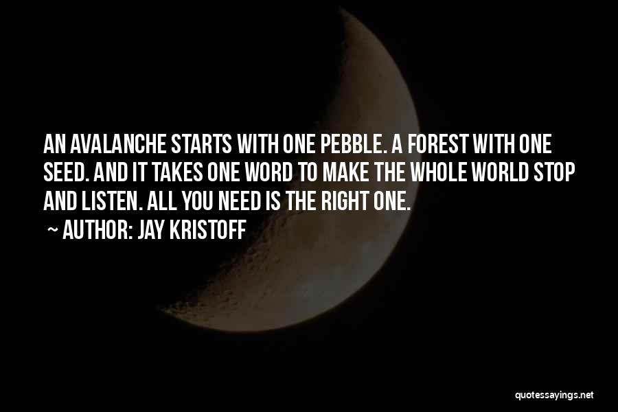 Jay Kristoff Quotes: An Avalanche Starts With One Pebble. A Forest With One Seed. And It Takes One Word To Make The Whole