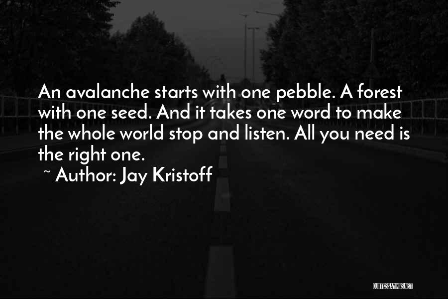 Jay Kristoff Quotes: An Avalanche Starts With One Pebble. A Forest With One Seed. And It Takes One Word To Make The Whole