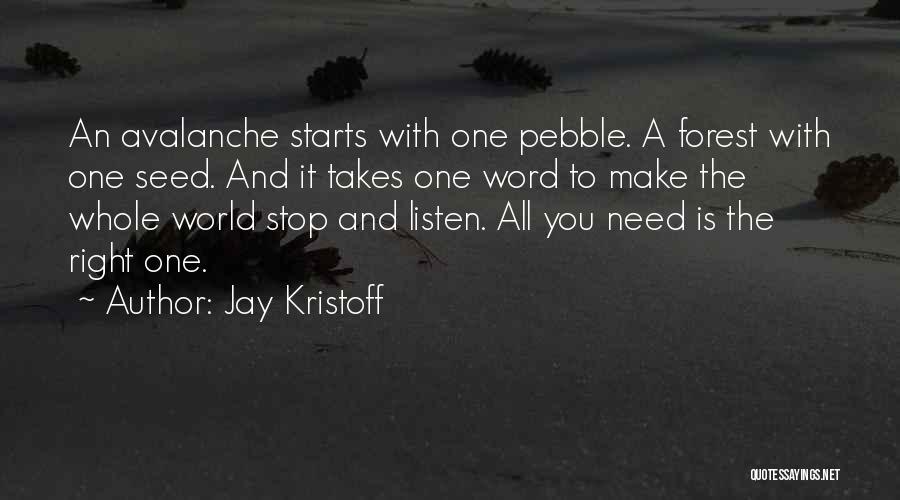 Jay Kristoff Quotes: An Avalanche Starts With One Pebble. A Forest With One Seed. And It Takes One Word To Make The Whole