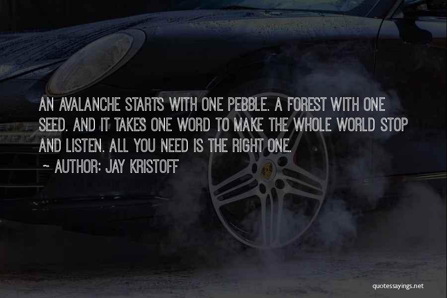 Jay Kristoff Quotes: An Avalanche Starts With One Pebble. A Forest With One Seed. And It Takes One Word To Make The Whole