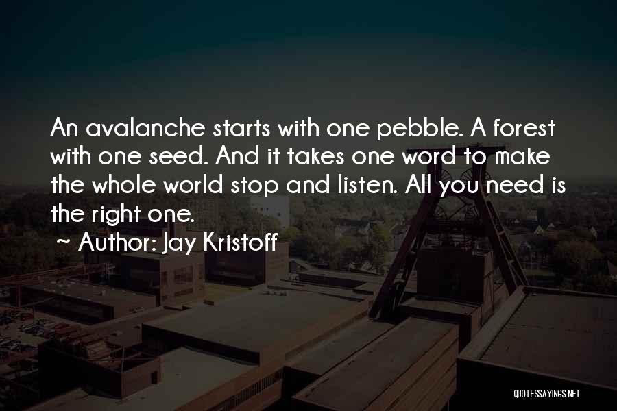 Jay Kristoff Quotes: An Avalanche Starts With One Pebble. A Forest With One Seed. And It Takes One Word To Make The Whole