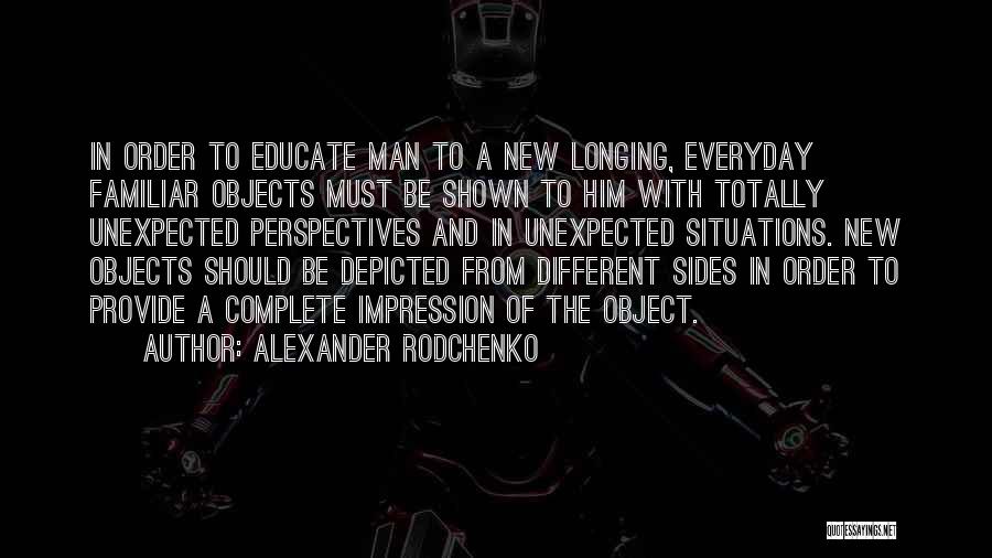 Alexander Rodchenko Quotes: In Order To Educate Man To A New Longing, Everyday Familiar Objects Must Be Shown To Him With Totally Unexpected