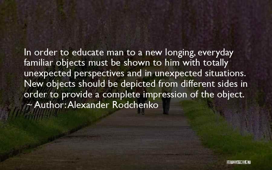 Alexander Rodchenko Quotes: In Order To Educate Man To A New Longing, Everyday Familiar Objects Must Be Shown To Him With Totally Unexpected