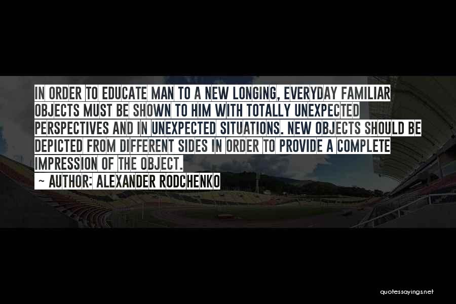 Alexander Rodchenko Quotes: In Order To Educate Man To A New Longing, Everyday Familiar Objects Must Be Shown To Him With Totally Unexpected