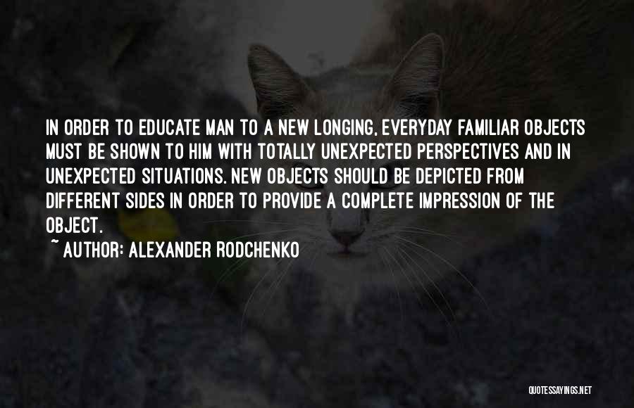 Alexander Rodchenko Quotes: In Order To Educate Man To A New Longing, Everyday Familiar Objects Must Be Shown To Him With Totally Unexpected