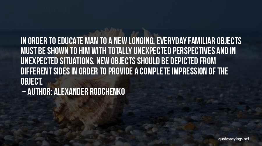 Alexander Rodchenko Quotes: In Order To Educate Man To A New Longing, Everyday Familiar Objects Must Be Shown To Him With Totally Unexpected