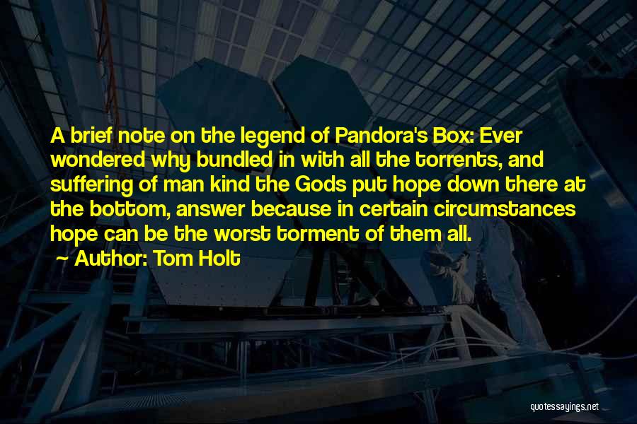 Tom Holt Quotes: A Brief Note On The Legend Of Pandora's Box: Ever Wondered Why Bundled In With All The Torrents, And Suffering