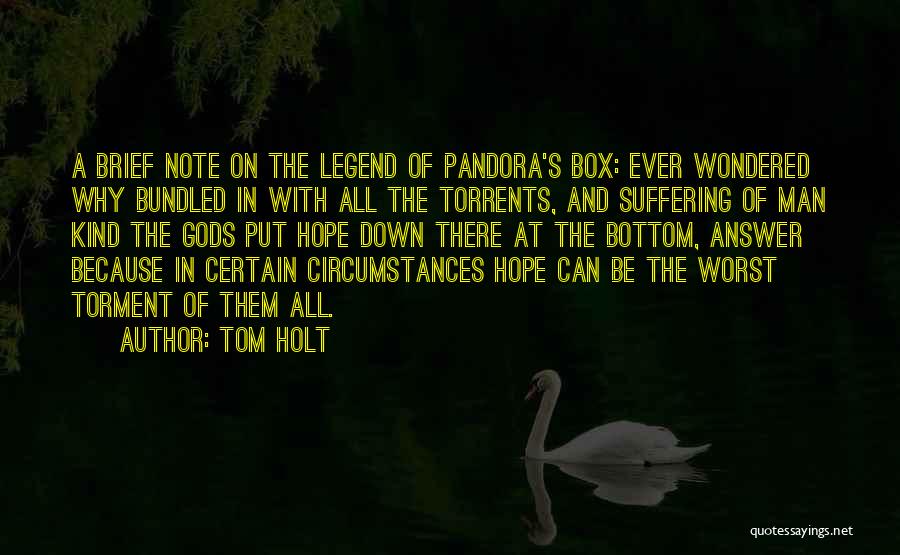 Tom Holt Quotes: A Brief Note On The Legend Of Pandora's Box: Ever Wondered Why Bundled In With All The Torrents, And Suffering