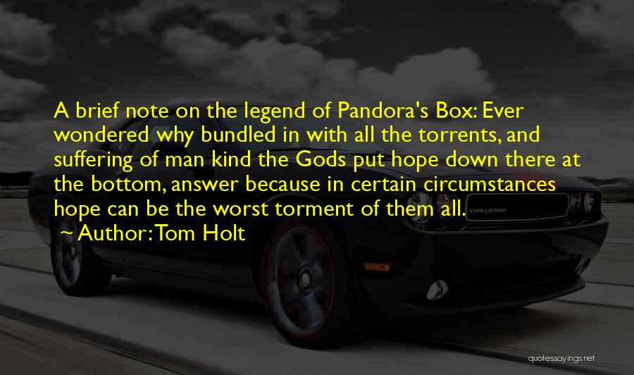 Tom Holt Quotes: A Brief Note On The Legend Of Pandora's Box: Ever Wondered Why Bundled In With All The Torrents, And Suffering