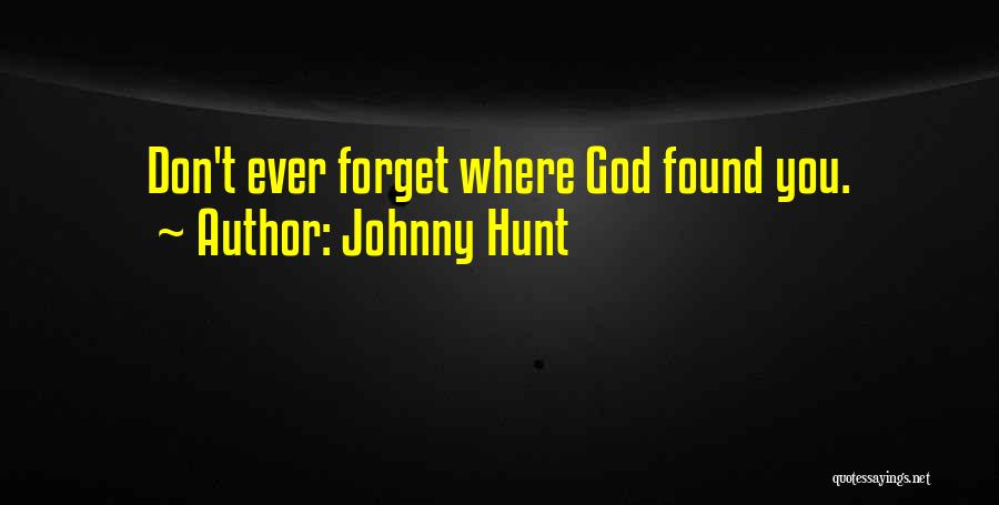 Johnny Hunt Quotes: Don't Ever Forget Where God Found You.