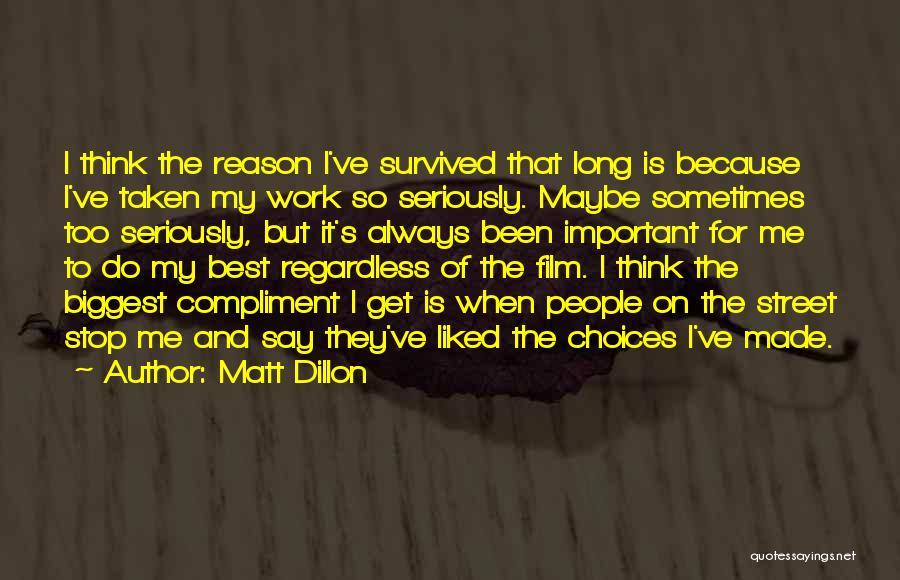 Matt Dillon Quotes: I Think The Reason I've Survived That Long Is Because I've Taken My Work So Seriously. Maybe Sometimes Too Seriously,