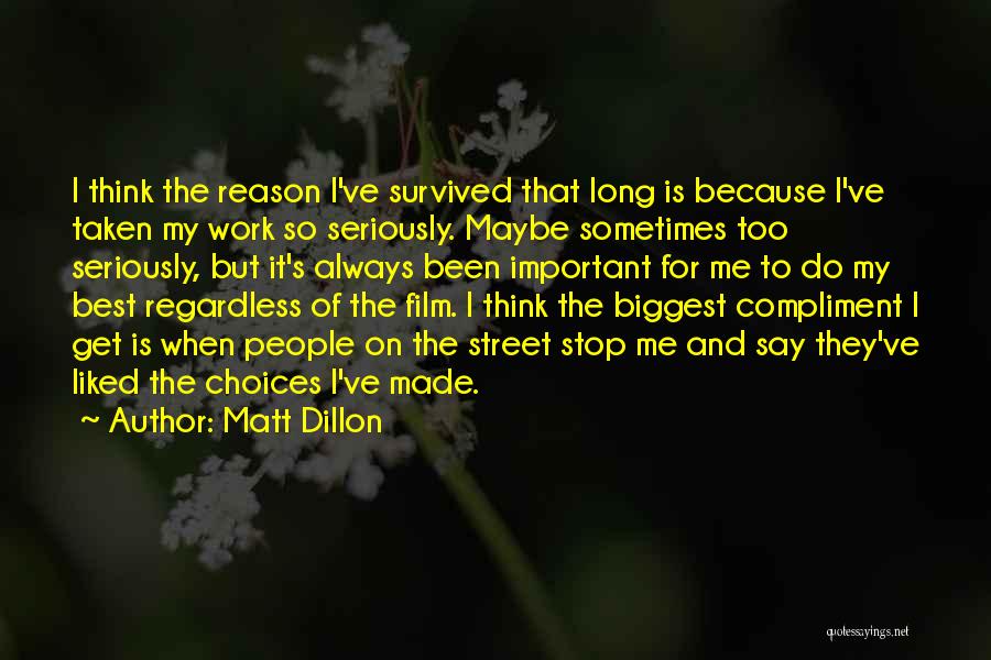 Matt Dillon Quotes: I Think The Reason I've Survived That Long Is Because I've Taken My Work So Seriously. Maybe Sometimes Too Seriously,