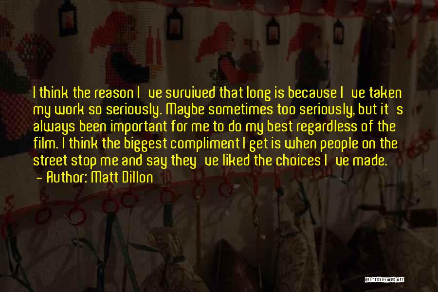 Matt Dillon Quotes: I Think The Reason I've Survived That Long Is Because I've Taken My Work So Seriously. Maybe Sometimes Too Seriously,