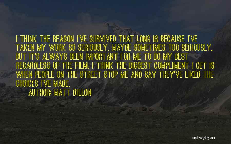 Matt Dillon Quotes: I Think The Reason I've Survived That Long Is Because I've Taken My Work So Seriously. Maybe Sometimes Too Seriously,