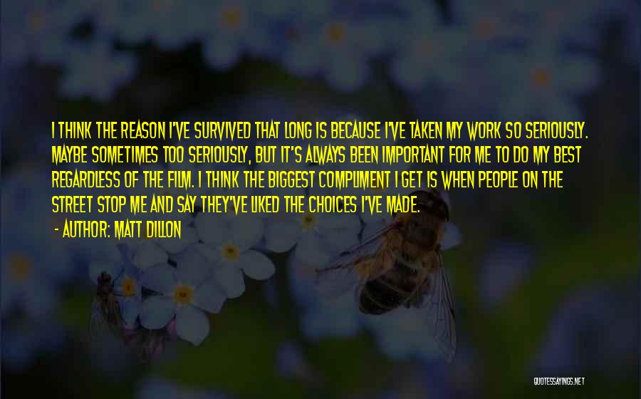 Matt Dillon Quotes: I Think The Reason I've Survived That Long Is Because I've Taken My Work So Seriously. Maybe Sometimes Too Seriously,
