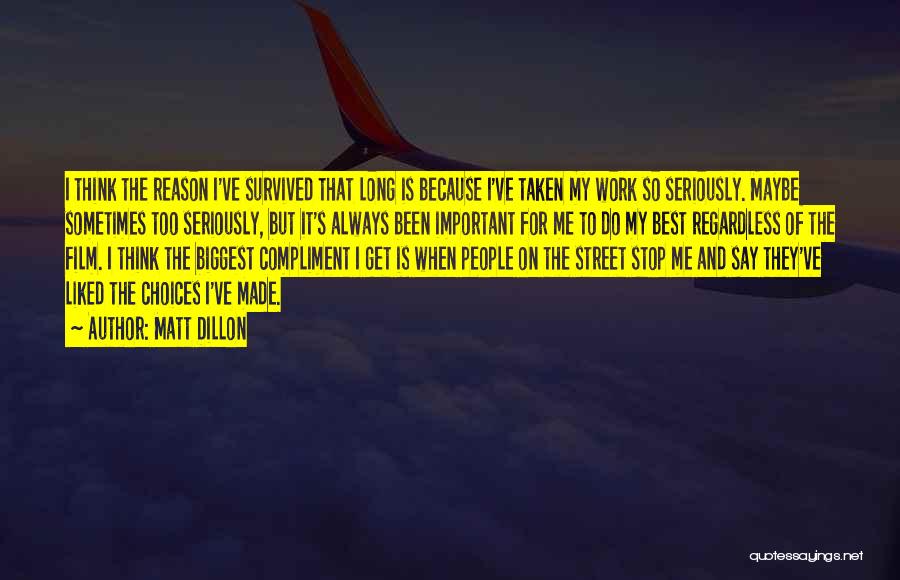 Matt Dillon Quotes: I Think The Reason I've Survived That Long Is Because I've Taken My Work So Seriously. Maybe Sometimes Too Seriously,