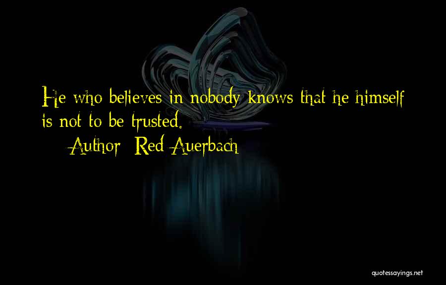 Red Auerbach Quotes: He Who Believes In Nobody Knows That He Himself Is Not To Be Trusted.