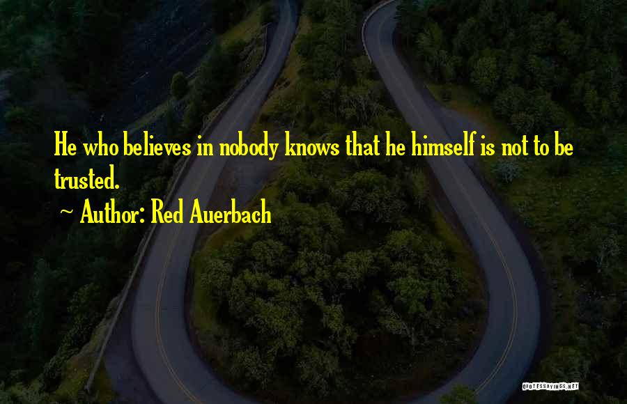 Red Auerbach Quotes: He Who Believes In Nobody Knows That He Himself Is Not To Be Trusted.