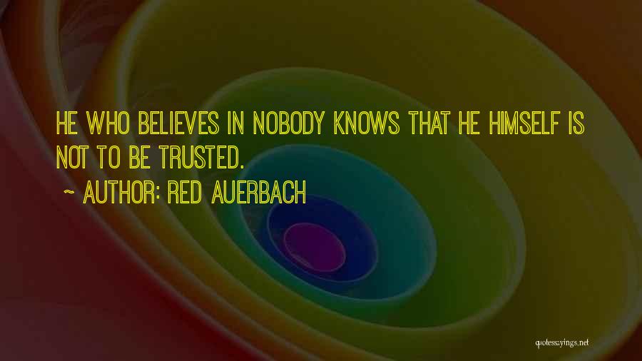 Red Auerbach Quotes: He Who Believes In Nobody Knows That He Himself Is Not To Be Trusted.