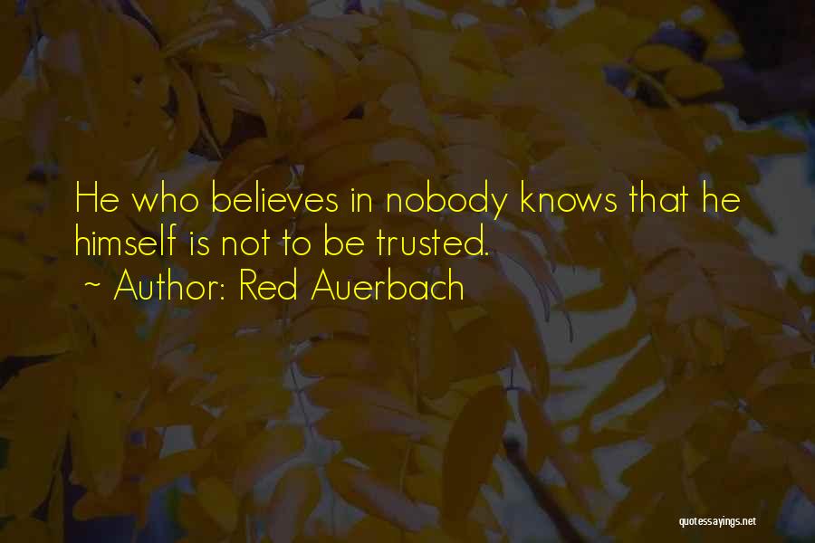 Red Auerbach Quotes: He Who Believes In Nobody Knows That He Himself Is Not To Be Trusted.