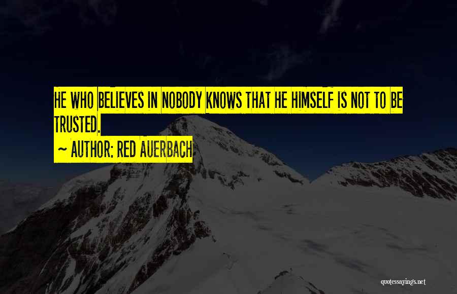 Red Auerbach Quotes: He Who Believes In Nobody Knows That He Himself Is Not To Be Trusted.