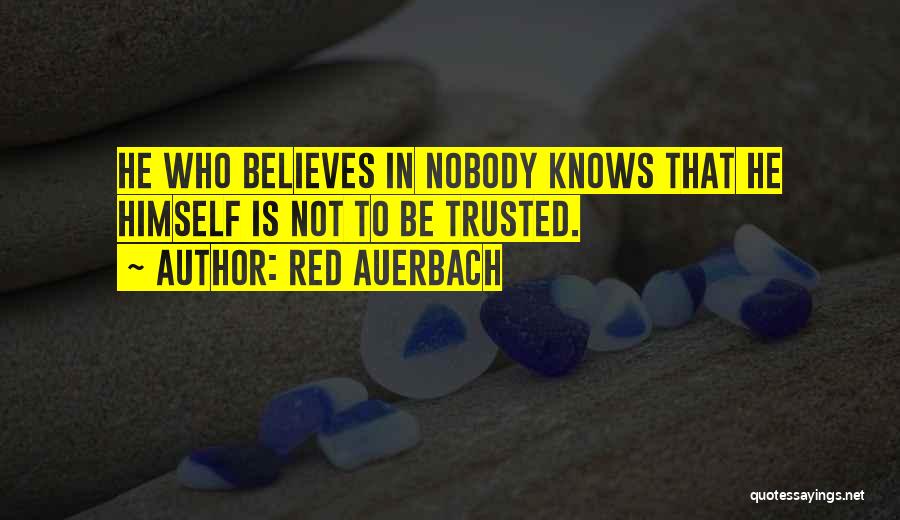 Red Auerbach Quotes: He Who Believes In Nobody Knows That He Himself Is Not To Be Trusted.