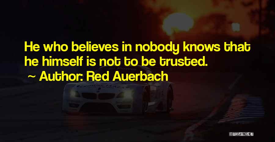 Red Auerbach Quotes: He Who Believes In Nobody Knows That He Himself Is Not To Be Trusted.