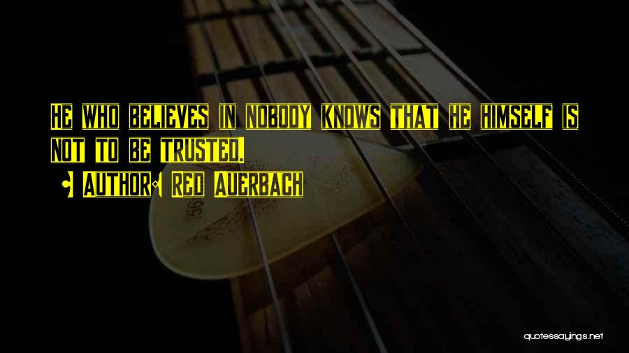 Red Auerbach Quotes: He Who Believes In Nobody Knows That He Himself Is Not To Be Trusted.