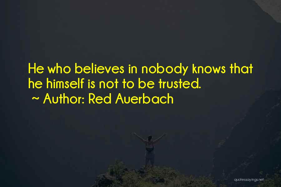 Red Auerbach Quotes: He Who Believes In Nobody Knows That He Himself Is Not To Be Trusted.