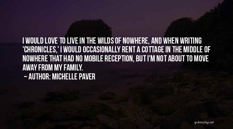 Michelle Paver Quotes: I Would Love To Live In The Wilds Of Nowhere, And When Writing 'chronicles,' I Would Occasionally Rent A Cottage
