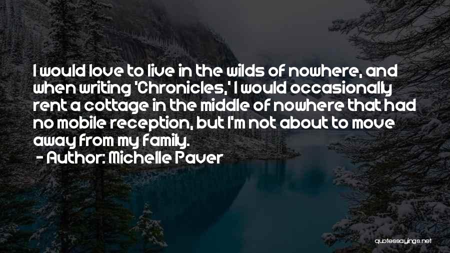 Michelle Paver Quotes: I Would Love To Live In The Wilds Of Nowhere, And When Writing 'chronicles,' I Would Occasionally Rent A Cottage