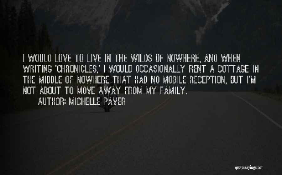 Michelle Paver Quotes: I Would Love To Live In The Wilds Of Nowhere, And When Writing 'chronicles,' I Would Occasionally Rent A Cottage