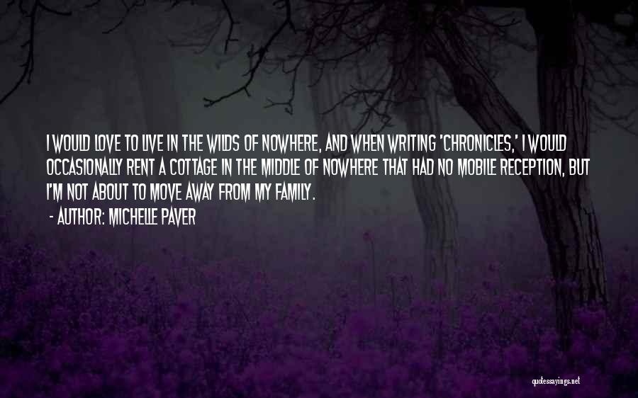 Michelle Paver Quotes: I Would Love To Live In The Wilds Of Nowhere, And When Writing 'chronicles,' I Would Occasionally Rent A Cottage