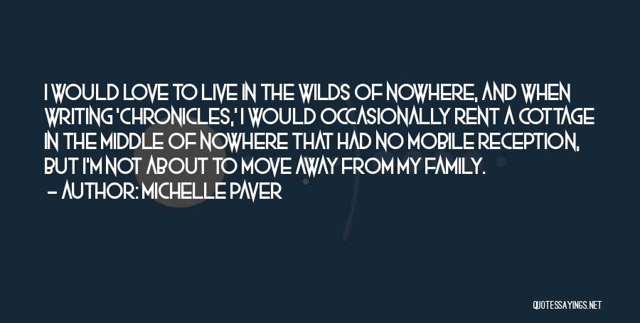 Michelle Paver Quotes: I Would Love To Live In The Wilds Of Nowhere, And When Writing 'chronicles,' I Would Occasionally Rent A Cottage